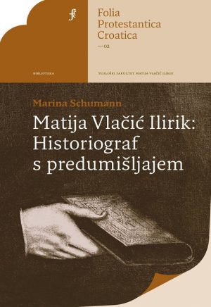 Naslovnica knjige — Marina Schumann: Matija Vlačić Ilirik – Historiograf s predumišljajem
